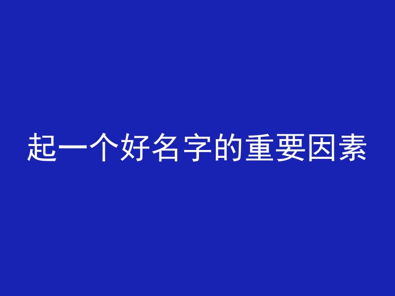 起一个好名字的重要因素