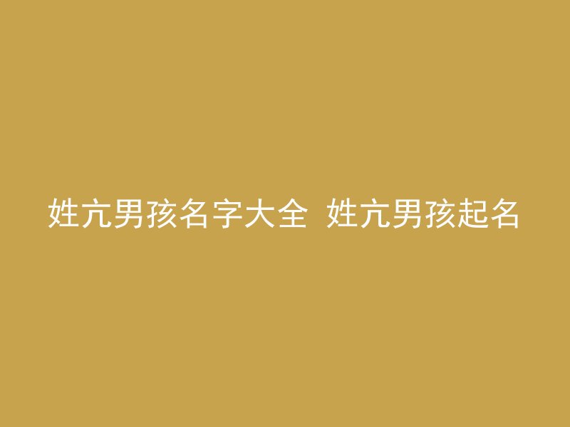 姓亢男孩名字大全 姓亢男孩起名