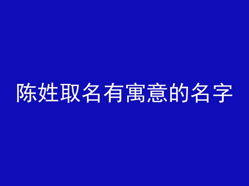 陈姓取名有寓意的名字