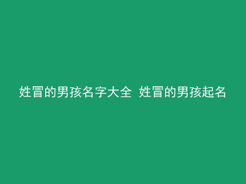 姓冒的男孩名字大全 姓冒的男孩起名