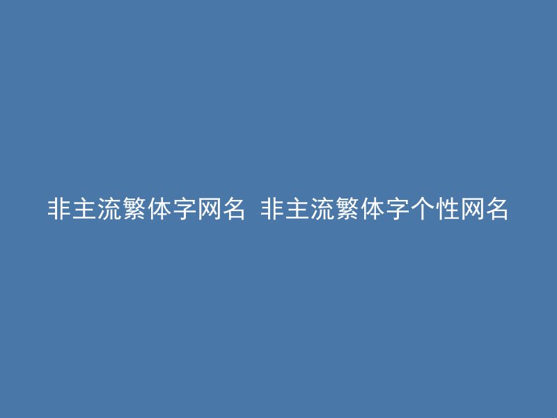 非主流繁体字网名 非主流繁体字个性网名