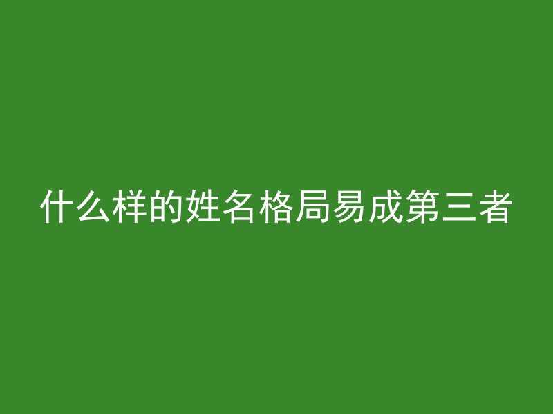 什么样的姓名格局易成第三者