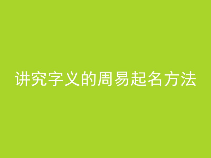 讲究字义的周易起名方法