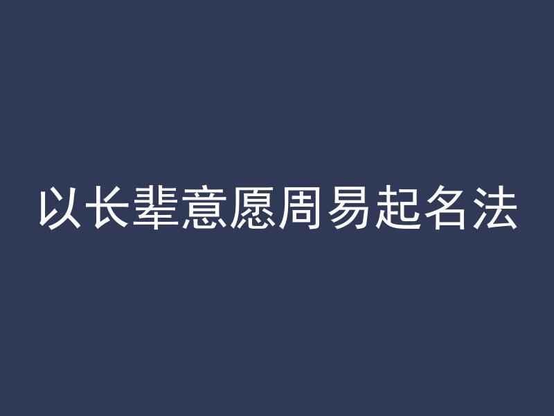 以长辈意愿周易起名法